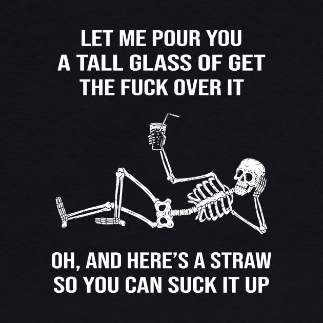 Skeleton Let Me Pour You A Tall Glass Of Get The Fuck Over It Shirt by Alana Clothing